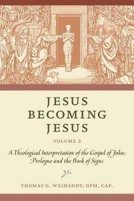 Jesus Becoming Jesus, Volume 2: A Theological Interpretation of the Gospel of John: Prologue and the Book of Signs - OFM Weinandy - cover