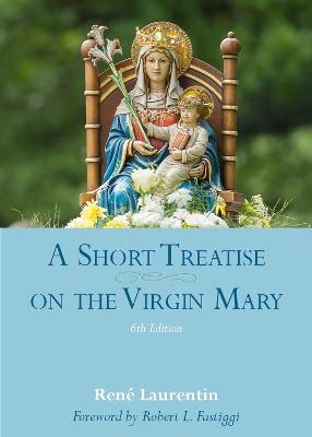 A Short Treatise on the Virgin Mary: 6th Edition - Rene Laurentin,Robert L. Fastiggi - cover