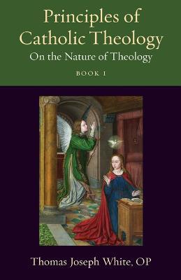 Principles of Catholic Theology, Book 1: On the Nature of Theology - Thomas Joseph White - cover