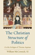 The Christian Structure in Politics: On the De Regno and Thomas Aquinas