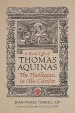 A Brief Life of Aquinas: The Theologian in His Context