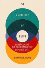 The Ambiguity of Being: Lonergan and the Problems of the Supernatural