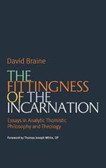 The Fittingness of the Incarnation: Essays in Analytic Thomistic Philosophy and Theology