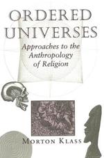 Ordered Universes: Approaches To The Anthropology Of Religion