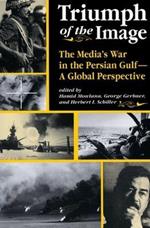 Triumph Of The Image: The Media's War In The Persian Gulf, A Global Perspective