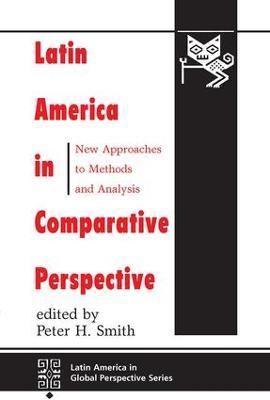 Latin America In Comparative Perspective: New Approaches To Methods And Analysis - Peter H Smith - cover