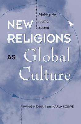 New Religions As Global Cultures: Making The Human Sacred - Irving Hexham,Karla Poewe - cover