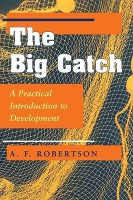 The Big Catch: A Practical Introduction To Development - A. F. Robertson - cover