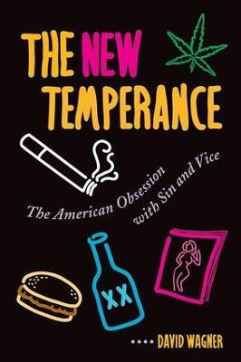 The New Temperance: The American Obsession With Sin and Vice - David Wagner - cover