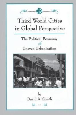 Third World Cities In Global Perspective: The Political Economy Of Uneven Urbanization - David O Smith - cover