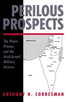 Perilous Prospects: The Peace Process And The Arab-Israeli Military Balance - Anthony H Cordesman - cover