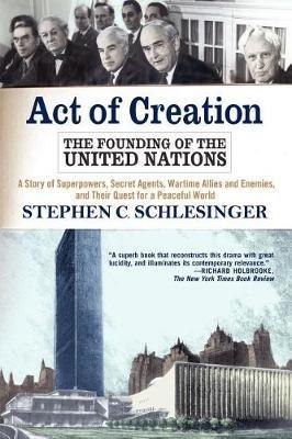 Act of Creation: The Founding of the United Nations - Stephen Schlesinger - cover
