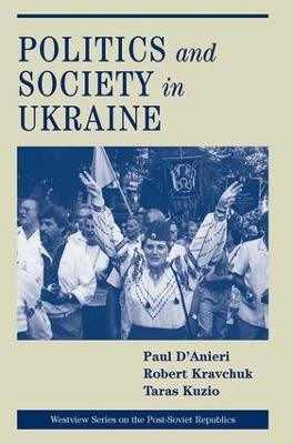 Politics And Society In Ukraine - Paul D'anieri,Robert S. Kravchuk,Taras Kuzio - cover