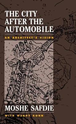 The City After The Automobile: An Architect's Vision - Moshe Safdie,Wendy Kohn - cover