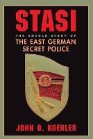 Stasi: The Untold Story Of The East German Secret Police - John O Koehler - cover