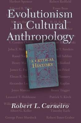 Evolutionism In Cultural Anthropology: A Critical History - Robert L. Carneiro - cover