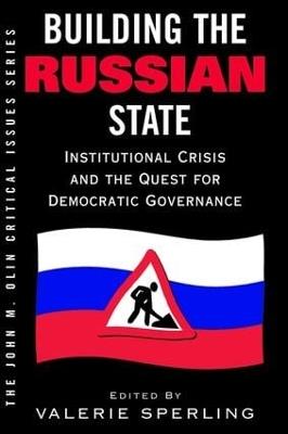 Building The Russian State: Institutional Crisis And The Quest For Democratic Governance - Valerie Sperling - cover