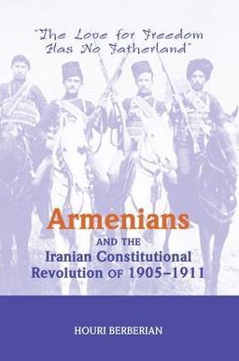 Armenians And The Iranian Constitutional Revolution Of 1905-1911: The Love For Freedom Has No Fatherland - Houri Berberian - cover