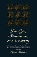 For God, Mammon, And Country: A Nineteenth-century Persian Merchant, Haj Muhammad Hassan Amin Al-zarb