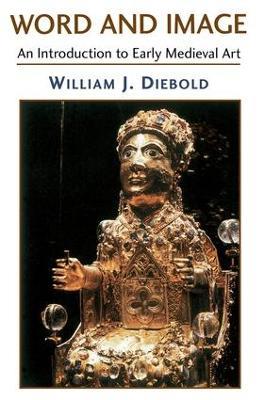 Word And Image: The Art Of The Early Middle Ages, 600-1050 - William J. Diebold - cover