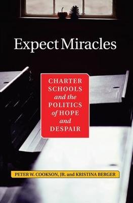 Expect Miracles: Charter Schools And The Politics Of Hope And Despair - Peter Cookson,Kristina Berger,Peter W. Cookson Jr - cover