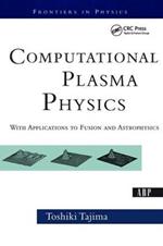 Computational Plasma Physics: With Applications To Fusion And Astrophysics