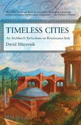 Timeless Cities: An Architect's Reflections on Renaissance Italy - David Mayernik - cover