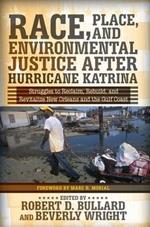 Race, Place, and Environmental Justice After Hurricane Katrina: Struggles to Reclaim, Rebuild, and Revitalize New Orleans and the Gulf Coast