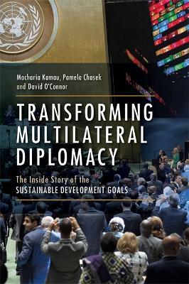 Transforming Multilateral Diplomacy: The Inside Story of the Sustainable Development Goals - Macharia Kamau,Pamela Chasek,David O'Connor - cover