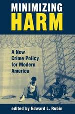 Minimizing Harm: A New Crime Policy For Modern America