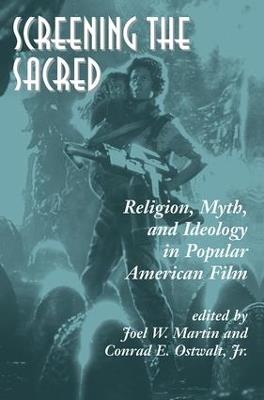 Screening The Sacred: Religion, Myth, And Ideology In Popular American Film - Joel Martin - cover