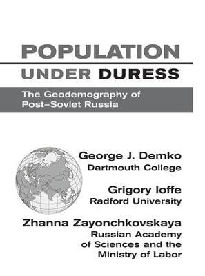 Population Under Duress: Geodemography Of Post-soviet Russia - George J Demko,Steven K Pontius,Zhanna Zaionchkovskaya - cover
