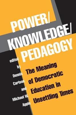 Power/knowledge/pedagogy: The Meaning Of Democratic Education In Unsettling Times - Dennis Carlson - cover