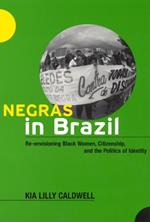 Negras in Brazil: Re-envisioning Black Women, Citizenship and the Politics of Identity