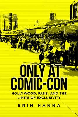 Only at Comic-Con: Hollywood, Fans, and the Limits of Exclusivity - Erin Hanna - cover