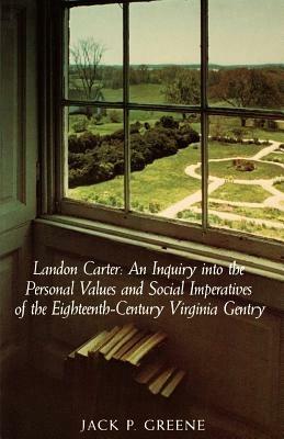 Landon Carter: An Inquiry into the Personal Values and Social Imperatives of the Eighteenth-century Virginia Gentry - Jack P. Greene - cover