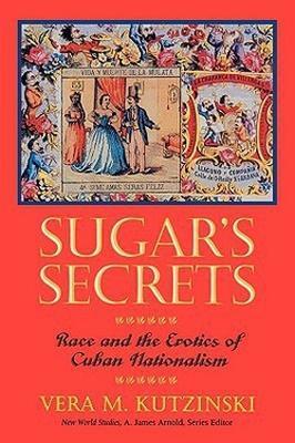 Sugar's Secrets: Race and the Erotics of Cuban Nationalism - Vera M. Kutzinski - cover
