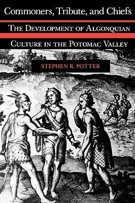 Commoners, Tribute and Chiefs: Developments of Algonquian Culture in the Potomac Valley - Stephen R. Potter - cover
