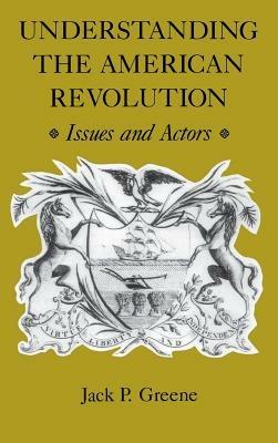 Understanding the American Revolution: Issues and Actors - Jack P. Greene - cover