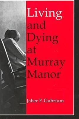 Living and Dying at Murray Manor - Jaber F. Gubrium - cover