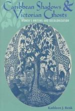 Caribbean Shadows and Victorian Ghosts: Women's Writing and Decolonization