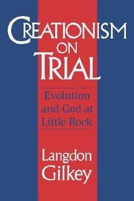 Creationism on Trial: Evolution and God at Little Rock - Langdon Gilkey - cover