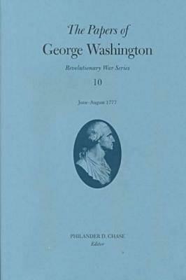 The Papers of George Washington v.10; Revolutionary War Series;June -August 1777 - George Washington - cover