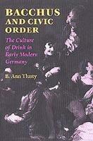 Bacchus and Civic Order: The Culture of Drink in Early Modern Germany