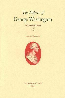 The Papers of George Washington v. 12; Presidential Series;January-May, 1793 - George Washington - cover
