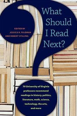 What Should I Read Next?: 70 University of Virginia Professors Recommend Readings in History, Politics, Literature, Math, Science, Technology, the Arts, and More - cover