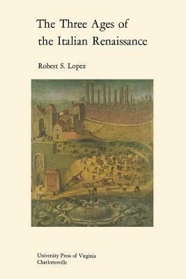 The Three Ages of the Italian Renaissance - Robert S. Lopez - cover