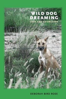 Wild Dog Dreaming: Love and Extinction - Deborah Bird Rose - cover