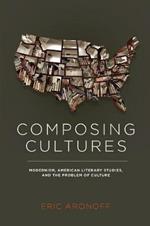 Composing Cultures: Modernism, American Literary Studies and the Problem of Culture