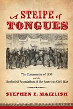 A Strife of Tongues: The Compromise of 1850 and the Ideological Foundations of the American Civil War